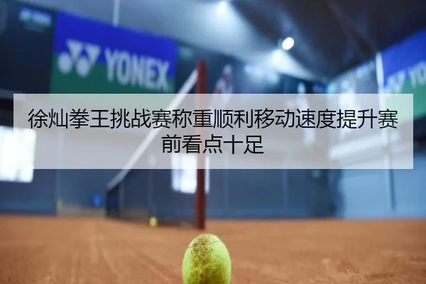 徐灿拳王挑战赛称重顺利移动速度提升赛前看点十足 | XKSports